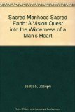 Sacred Manhood Sacred Earth: A Vision Quest into the Wilderness of a Man's Heart