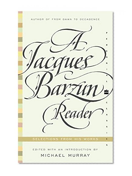 Book Cover A Jacques Barzun Reader: Selections from His Works (Perennial Classics)