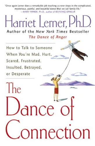 Book Cover The Dance of Connection: How to Talk to Someone When You're Mad, Hurt, Scared, Frustrated, Insulted, Betrayed, or Desperate