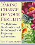 Taking Charge of Your Fertility: The Definitive Guide to Natural Birth Control and Pregnancy Achievement