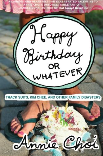 Happy Birthday or Whatever: Track Suits, Kim Chee, and Other Family Disasters