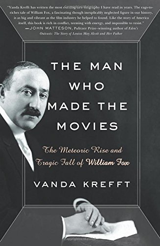Book Cover The Man Who Made the Movies: The Meteoric Rise and Tragic Fall of William Fox