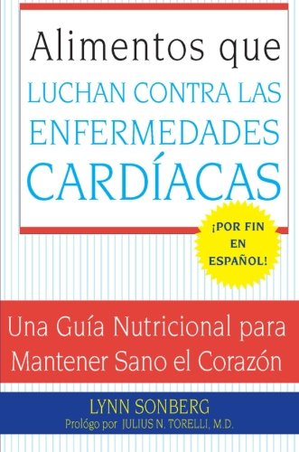 Alimentos que Luchan Contra las Enfermedades Cardiacas: Una Guia Nutricional para Mantener Sano el Corazon (Spanish Edition)