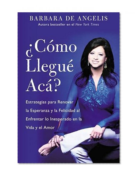 Como Llegue Aca?: Estrategias para Renovar la Esperanza y la Felicidad al Enfrentar lo Inesperado en la Vida y el Amor (Spanish Edition)