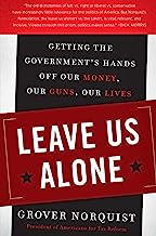 Leave Us Alone: Getting the Government's Hands Off Our Money, Our Guns, Our Lives