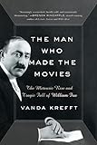 The Man Who Made the Movies: The Meteoric Rise and Tragic Fall of William Fox