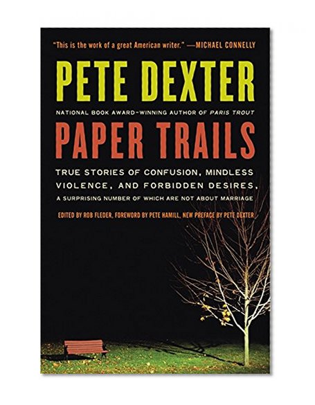 Paper Trails: True Stories of Confusion, Mindless Violence, and Forbidden Desires, a Surprising Number of Which Are Not About Marriage