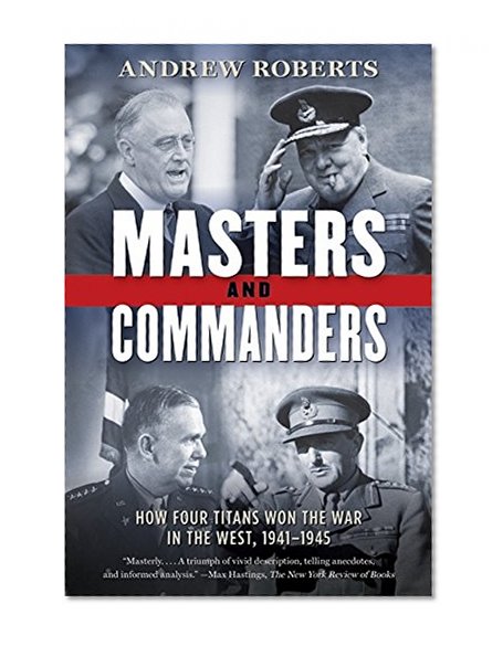 Book Cover Masters and Commanders: How Four Titans Won the War in the West, 1941-1945