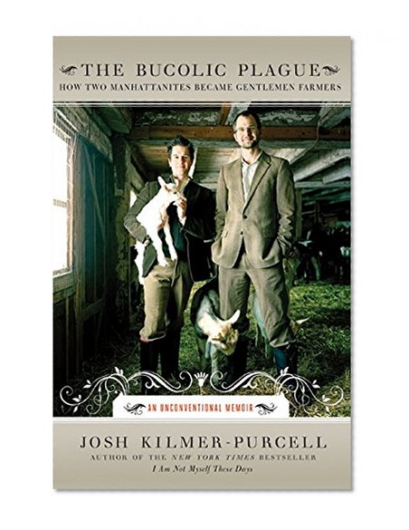 Book Cover The Bucolic Plague: How Two Manhattanites Became Gentlemen Farmers: An Unconventional Memoir