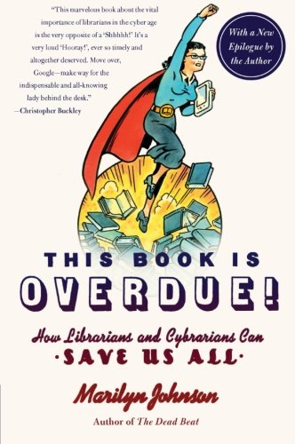 Book Cover This Book Is Overdue!: How Librarians and Cybrarians Can Save Us All