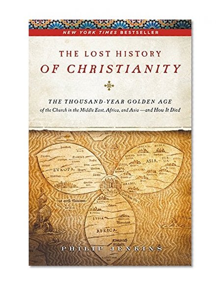 Book Cover The Lost History of Christianity: The Thousand-Year Golden Age of the Church in the Middle East, Africa, and Asia--and How It Died