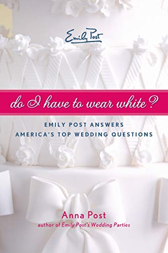 Book Cover Do I Have To Wear White?: Emily Post Answers America's Top Wedding Questions