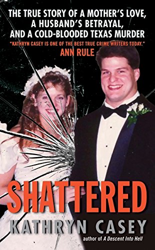 Book Cover Shattered: The True Story of a Mother's Love, a Husband's Betrayal, and a Cold-Blooded Texas Murder