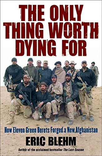 Book Cover The Only Thing Worth Dying For: How Eleven Green Berets Forged a New Afghanistan