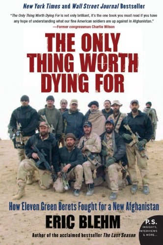 Book Cover The Only Thing Worth Dying For: How Eleven Green Berets Fought for a New Afghanistan (P.S.)