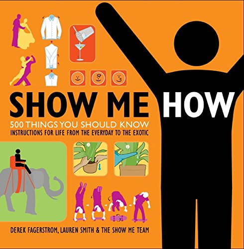 Book Cover Show Me How: 500 Things You Should Know - Instructions for Life from the Everyday to the Exotic