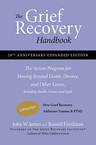 Book Cover The Grief Recovery Handbook, 20th Anniversary Expanded Edition: The Action Program for Moving Beyond Death, Divorce, and Other Losses including Health, Career, and Faith