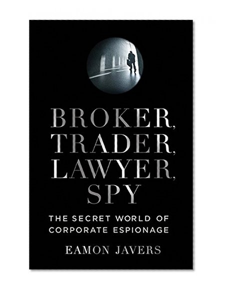 Book Cover Broker, Trader, Lawyer, Spy: The Secret World of Corporate Espionage