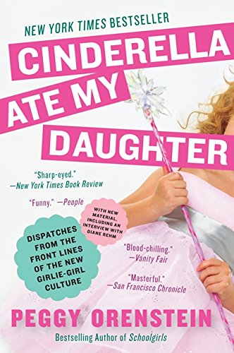 Book Cover Cinderella Ate My Daughter: Dispatches from the Front Lines of the New Girlie-Girl Culture