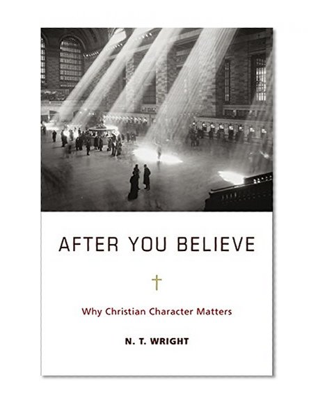 Book Cover After You Believe: The Forgotten Role of Virtue in the Christian Life