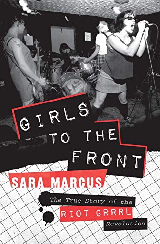 Book Cover Girls to the Front: The True Story of the Riot Grrrl Revolution