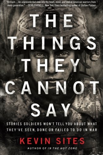 Book Cover The Things They Cannot Say: Stories Soldiers Won’t Tell You About What They’ve Seen, Done or Failed to Do in War