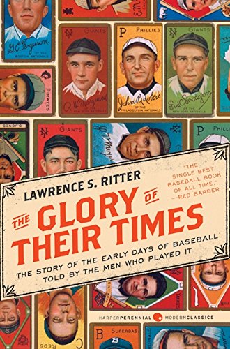 Book Cover The Glory of Their Times: The Story of the Early Days of Baseball Told by the Men Who Played It (Harper Perennial Modern Classics)