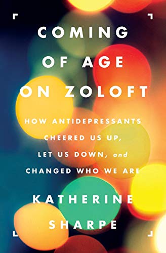 Book Cover Coming of Age on Zoloft: How Antidepressants Cheered Us Up, Let Us Down, and Changed Who We Are