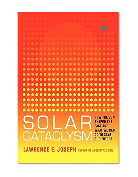 Solar Cataclysm: How the Sun Shaped the Past and What We Can Do to Save Our Future