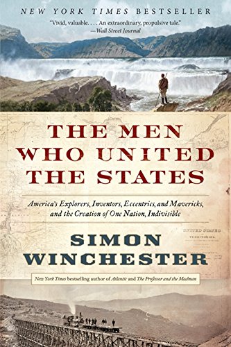 Book Cover The Men Who United the States: America's Explorers, Inventors, Eccentrics, and Mavericks, and the Creation of One Nation, Indivisible