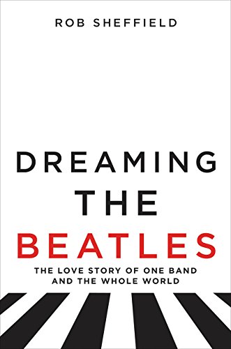 Book Cover Dreaming the Beatles: The Love Story of One Band and the Whole World