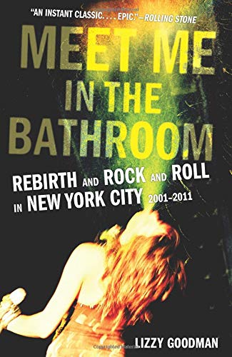 Book Cover Meet Me in the Bathroom: Rebirth and Rock and Roll in New York City 2001-2011