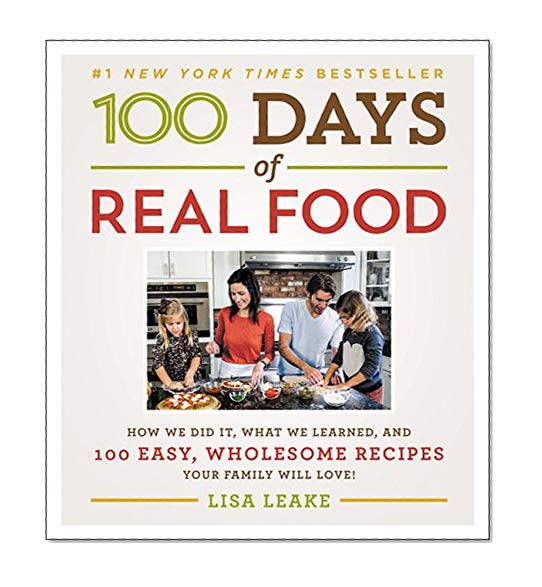 Book Cover 100 Days of Real Food: How We Did It, What We Learned, and 100 Easy, Wholesome Recipes Your Family Will Love (100 Days of Real Food series)