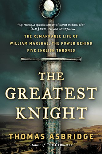 Book Cover The Greatest Knight: The Remarkable Life of William Marshal, the Power Behind Five English Thrones