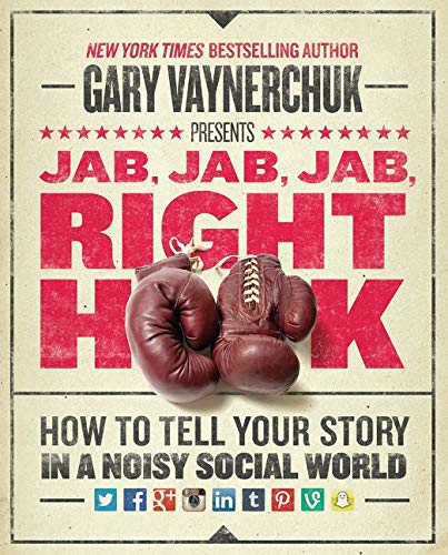 Book Cover Jab, Jab, Jab, Right Hook: How to Tell Your Story in a Noisy Social World