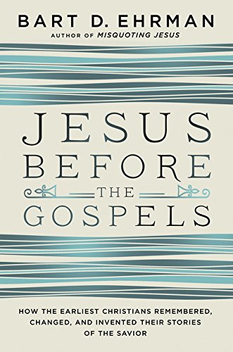 Book Cover Jesus Before the Gospels: How the Earliest Christians Remembered, Changed, and Invented Their Stories of the Savior