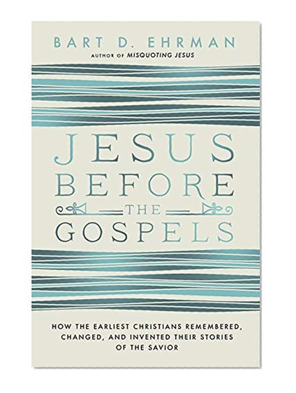 Book Cover Jesus Before the Gospels: How the Earliest Christians Remembered, Changed, and Invented Their Stories of the Savior