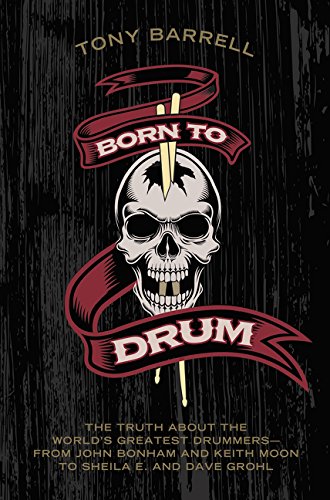 Book Cover Born to Drum: The Truth About the World's Greatest Drummers--from John Bonham and Keith Moon to Sheila E. and Dave Grohl