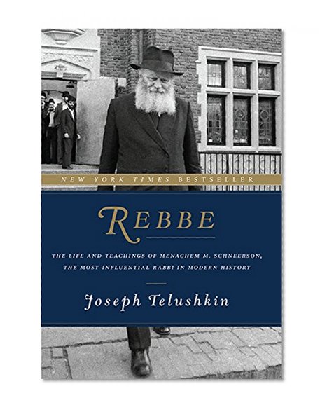 Book Cover Rebbe: The Life and Teachings of Menachem M. Schneerson, the Most Influential Rabbi in Modern History
