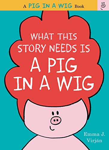What This Story Needs Is a Pig in a Wig (A Pig in a Wig Book)