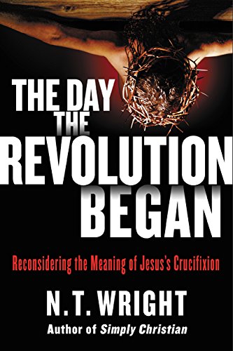 Book Cover The Day the Revolution Began: Reconsidering the Meaning of Jesus's Crucifixion