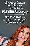 Fat Girl Walking: Sex, Food, Love, and Being Comfortable in Your Skin…Every Inch of It
