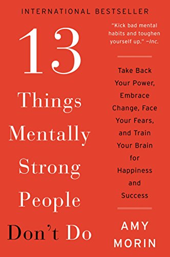 Book Cover 13 Things Mentally Strong People Don't Do: Take Back Your Power, Embrace Change, Face Your Fears, and Train Your Brain for Happiness and Success