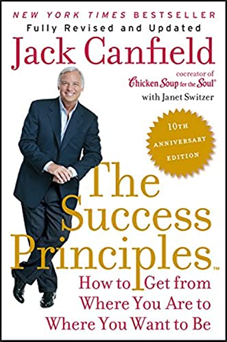 Book Cover The Success Principles(TM) - 10th Anniversary Edition: How to Get from Where You Are to Where You Want to Be