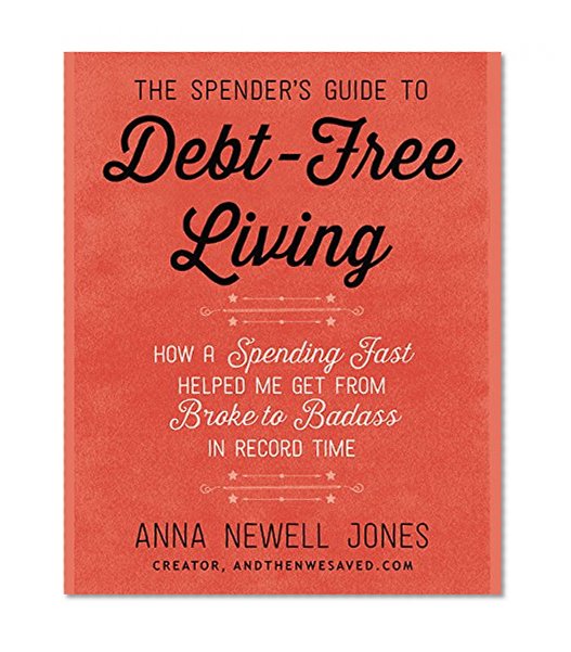 Book Cover The Spender's Guide to Debt-Free Living: How a Spending Fast Helped Me Get from Broke to Badass in Record Time