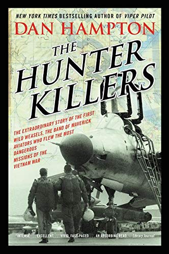 Book Cover The Hunter Killers: The Extraordinary Story of the First Wild Weasels, the Band of Maverick Aviators Who Flew the Most Dangerous Missions of the Vietnam War