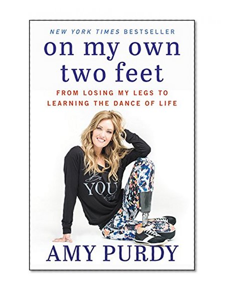 Book Cover On My Own Two Feet: From Losing My Legs to Learning the Dance of Life