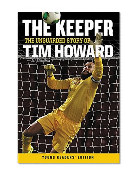 Book Cover The Keeper: The Unguarded Story of Tim Howard Young Readers' Edition