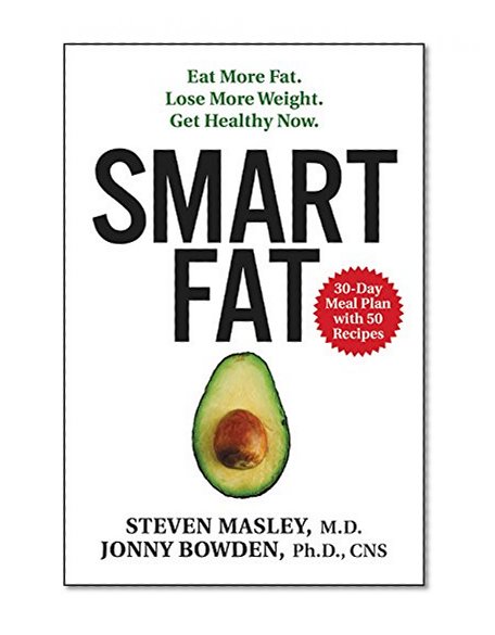 Smart Fat: Eat More Fat. Lose More Weight. Get Healthy Now.