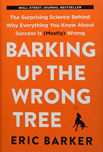 Book Cover Barking Up the Wrong Tree: The Surprising Science Behind Why Everything You Know About Success Is (Mostly) Wrong